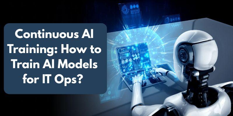 Continuous AI Training: How to Train AI Models for IT Ops?